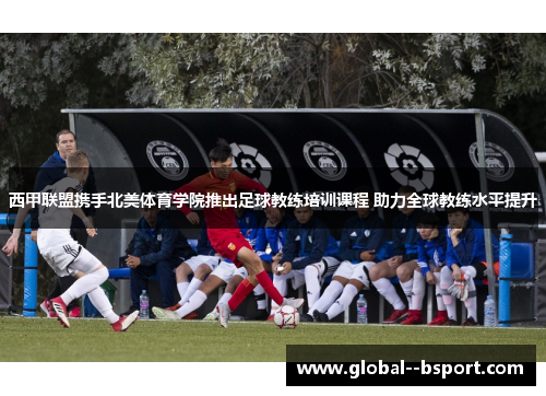 西甲联盟携手北美体育学院推出足球教练培训课程 助力全球教练水平提升