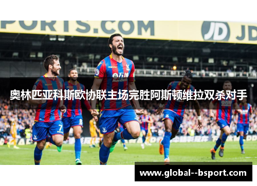 奥林匹亚科斯欧协联主场完胜阿斯顿维拉双杀对手